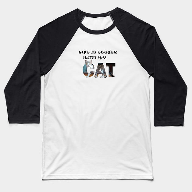 Life is better with my cat - grey and white tabby cat oil painting word art Baseball T-Shirt by DawnDesignsWordArt